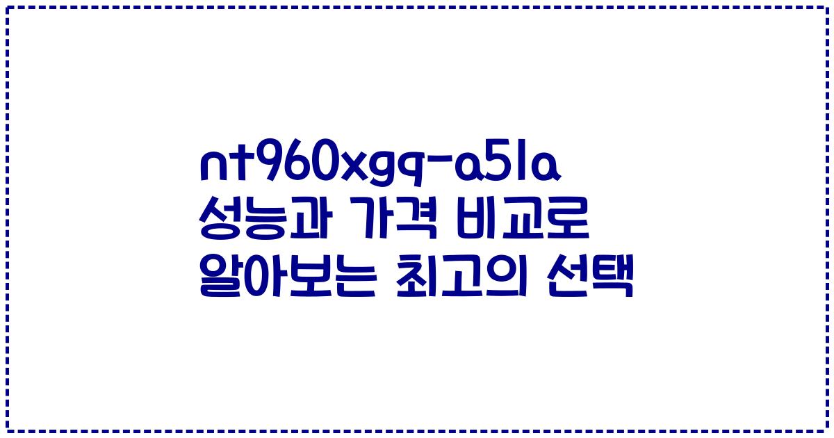 nt960xgq-a51a 성능과 가격 비교로 알아보는 최고의 선택